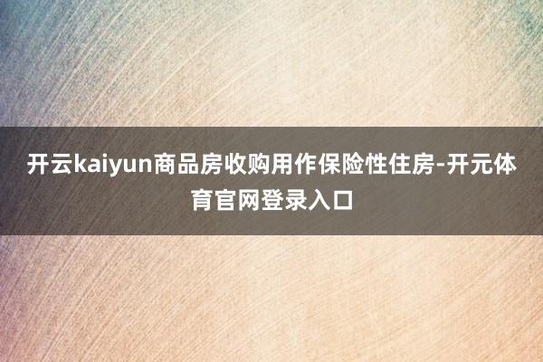 开云kaiyun　　商品房收购用作保险性住房-开元体育官网登录入口