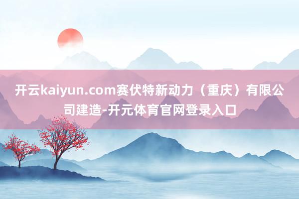 开云kaiyun.com赛伏特新动力（重庆）有限公司建造-开元体育官网登录入口
