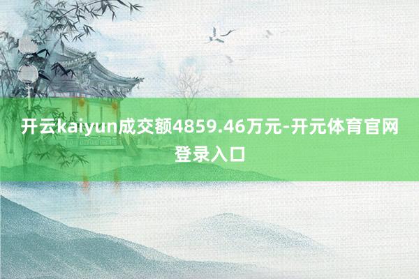 开云kaiyun成交额4859.46万元-开元体育官网登录入口