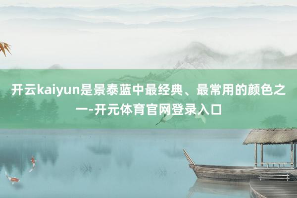 开云kaiyun是景泰蓝中最经典、最常用的颜色之一-开元体育官网登录入口